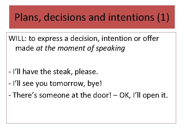 Plans, decisions and intentions (1) WILL: to express a decision, intention or offer made