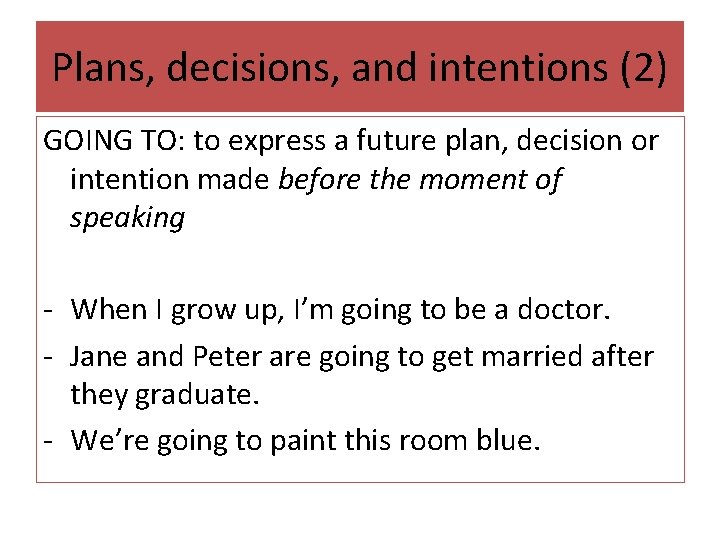 Plans, decisions, and intentions (2) GOING TO: to express a future plan, decision or