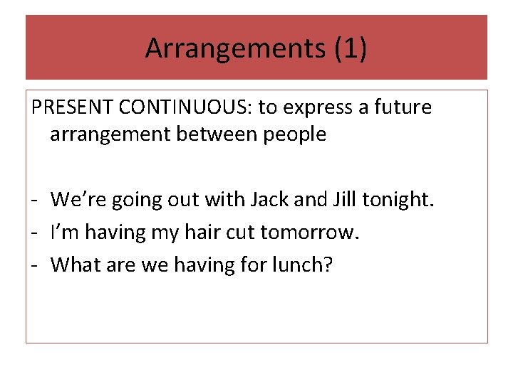Arrangements (1) PRESENT CONTINUOUS: to express a future arrangement between people - We’re going