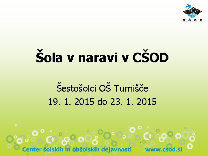 Šola v naravi v CŠOD Šestošolci OŠ Turnišče 19. 1. 2015 do 23. 1. Šola v naravi v CŠOD Šestošolci OŠ Turnišče 19. 1. 2015 do 23. 1.