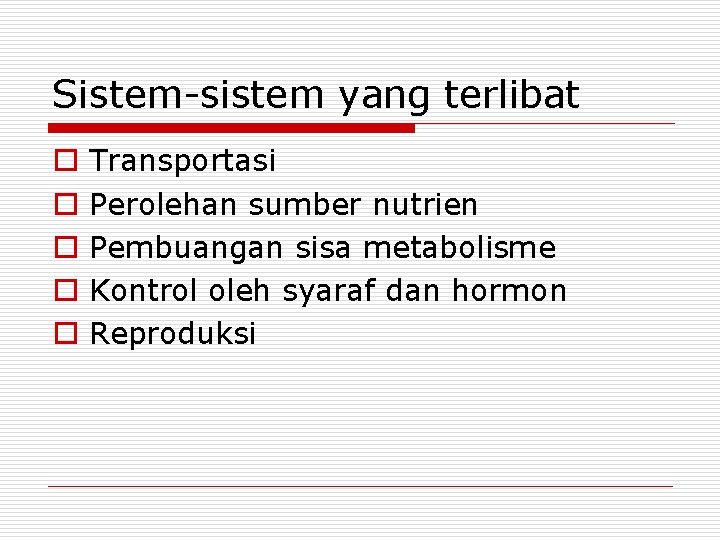 Sistem-sistem yang terlibat o o o Transportasi Perolehan sumber nutrien Pembuangan sisa metabolisme Kontrol