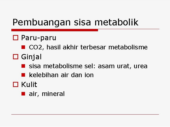 Pembuangan sisa metabolik o Paru-paru n CO 2, hasil akhir terbesar metabolisme o Ginjal