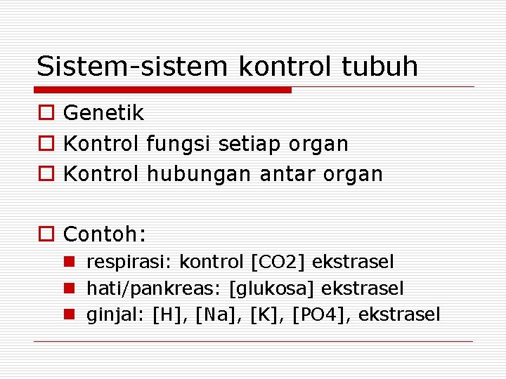 Sistem-sistem kontrol tubuh o Genetik o Kontrol fungsi setiap organ o Kontrol hubungan antar