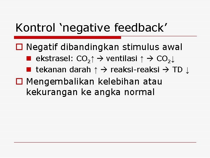 Kontrol ‘negative feedback’ o Negatif dibandingkan stimulus awal n ekstrasel: CO 2↑ ventilasi ↑