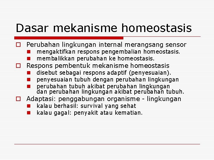 Dasar mekanisme homeostasis o Perubahan lingkungan internal merangsang sensor n n mengaktifkan respons pengembalian