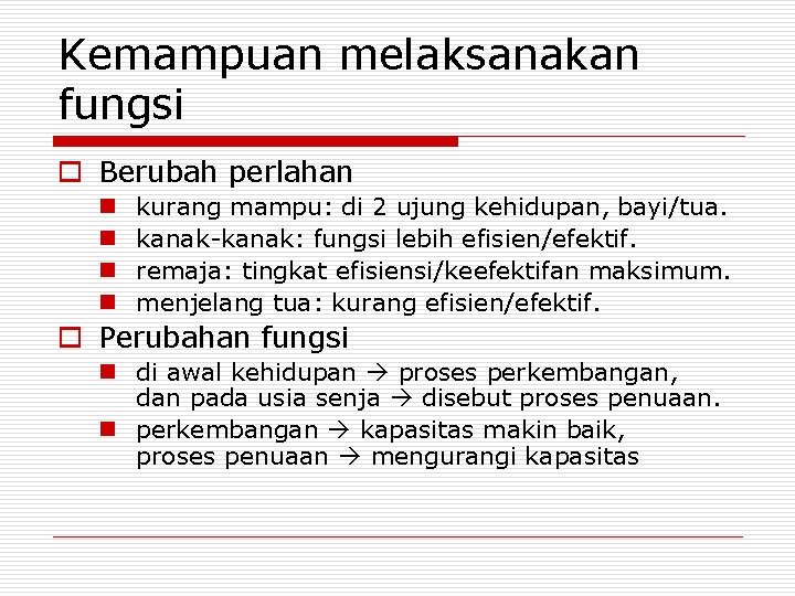 Kemampuan melaksanakan fungsi o Berubah perlahan n n kurang mampu: di 2 ujung kehidupan,