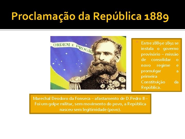 Proclamação da República 1889 Entre 1889 e 1891 se instala o governo provisório –