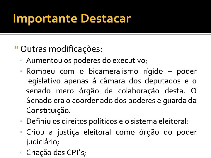 Importante Destacar Outras modificações: ◦ Aumentou os poderes do executivo; ◦ Rompeu com o