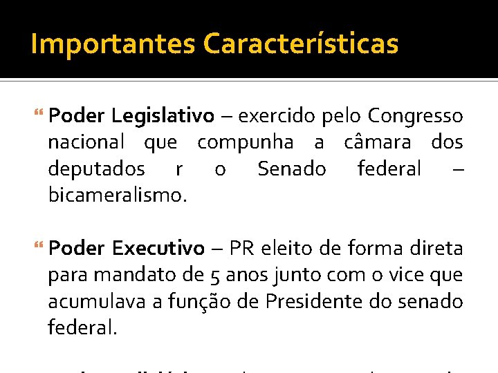 Importantes Características Poder Legislativo – exercido pelo Congresso nacional que compunha a câmara dos
