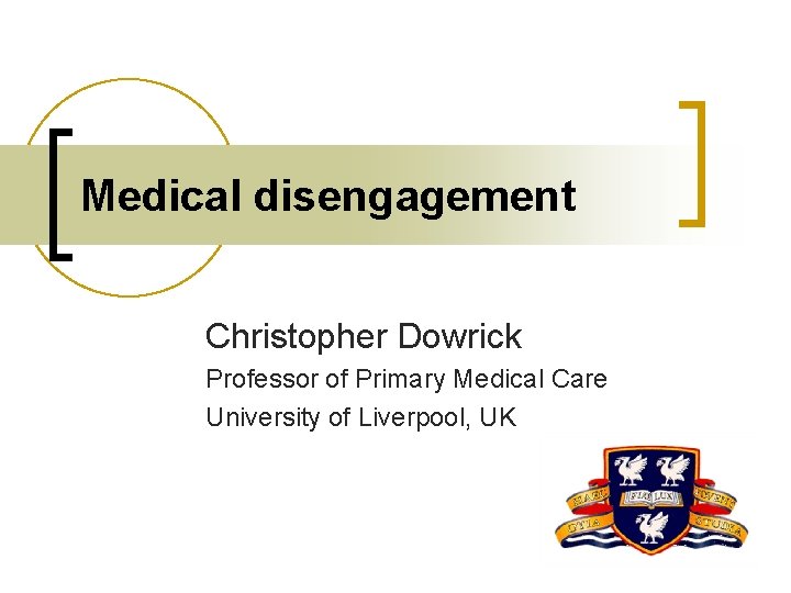 Medical disengagement Christopher Dowrick Professor of Primary Medical Care University of Liverpool, UK 