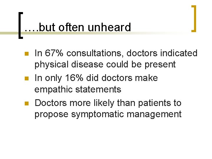 …. but often unheard n n n In 67% consultations, doctors indicated physical disease