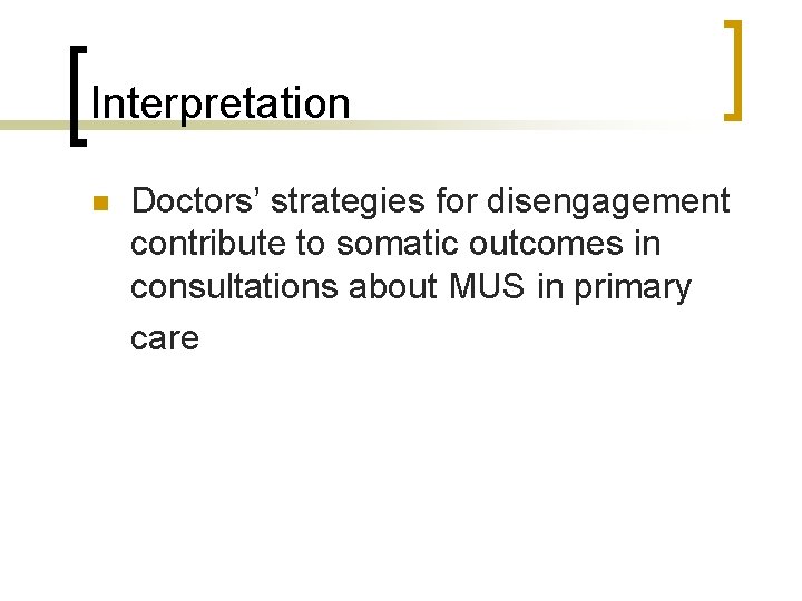 Interpretation n Doctors’ strategies for disengagement contribute to somatic outcomes in consultations about MUS