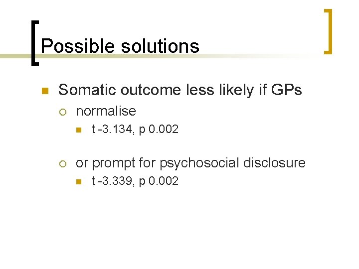 Possible solutions n Somatic outcome less likely if GPs ¡ normalise n ¡ t