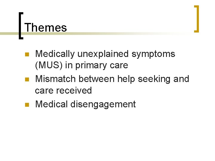 Themes n n n Medically unexplained symptoms (MUS) in primary care Mismatch between help