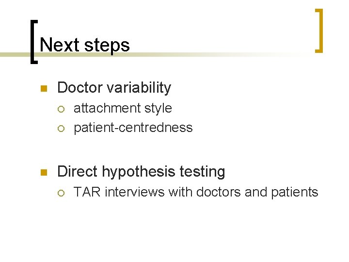 Next steps n Doctor variability ¡ ¡ n attachment style patient-centredness Direct hypothesis testing