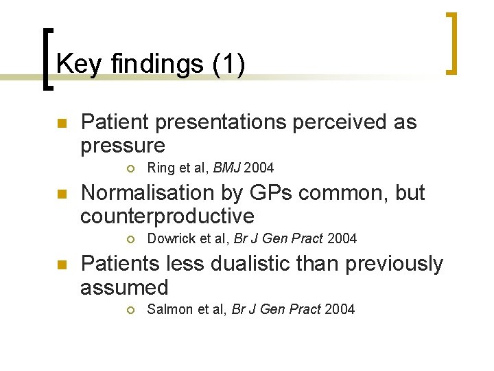 Key findings (1) n Patient presentations perceived as pressure ¡ n Normalisation by GPs