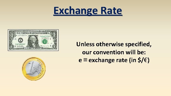 Exchange Rate Unless otherwise specified, our convention will be: e ≡ exchange rate (in