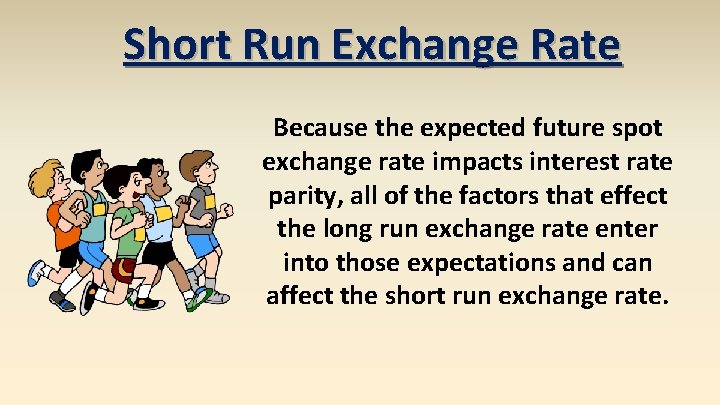 Short Run Exchange Rate Because the expected future spot exchange rate impacts interest rate