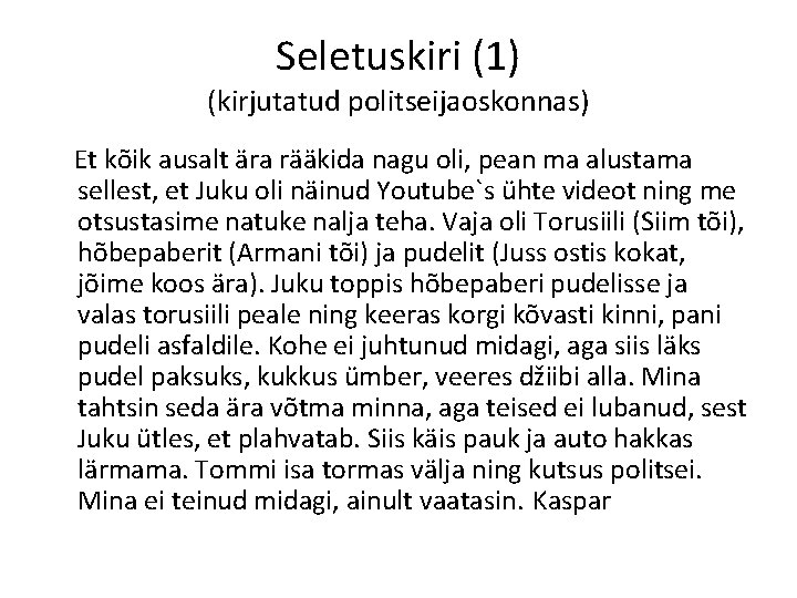 Seletuskiri (1) (kirjutatud politseijaoskonnas) Et kõik ausalt ära rääkida nagu oli, pean ma alustama