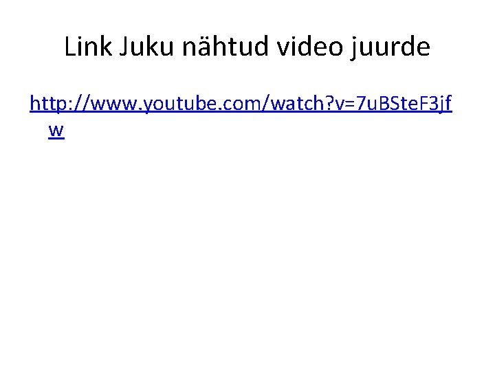 Link Juku nähtud video juurde http: //www. youtube. com/watch? v=7 u. BSte. F 3