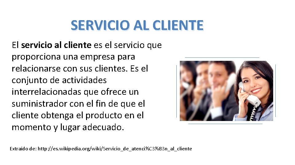 SERVICIO AL CLIENTE El servicio al cliente es el servicio que proporciona una empresa