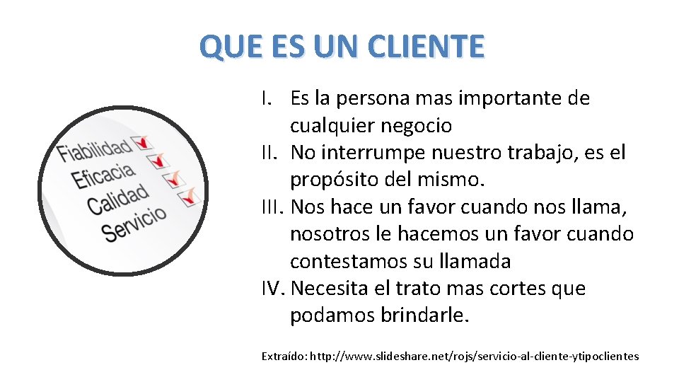 QUE ES UN CLIENTE I. Es la persona mas importante de cualquier negocio II.