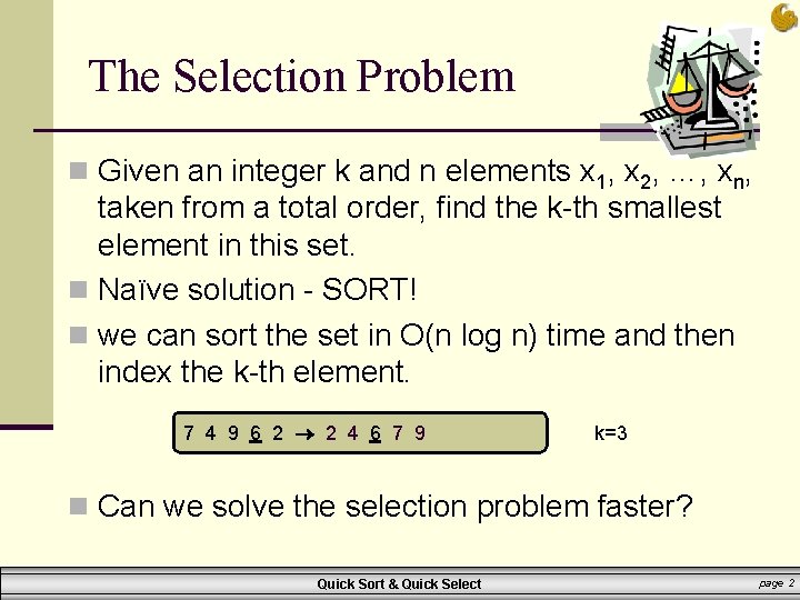 The Selection Problem n Given an integer k and n elements x 1, x