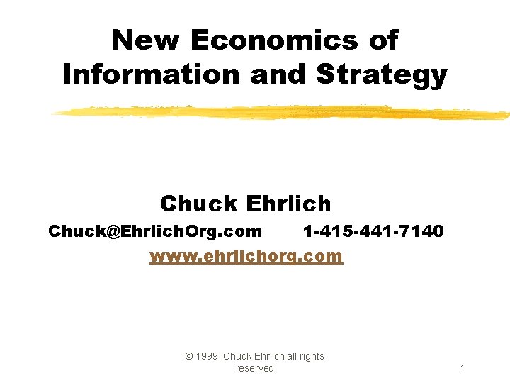 New Economics of Information and Strategy Chuck Ehrlich Chuck@Ehrlich. Org. com 1 -415 -441