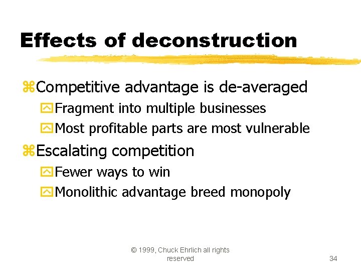 Effects of deconstruction z. Competitive advantage is de-averaged y. Fragment into multiple businesses y.