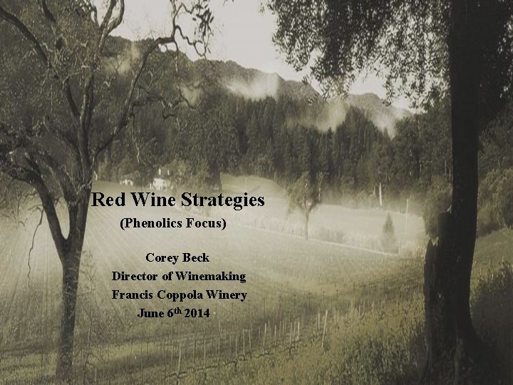 Red Wine Strategies (Phenolics Focus) Corey Beck Director of Winemaking Francis Coppola Winery June