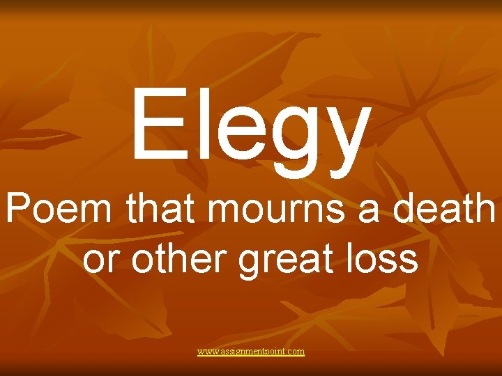 Elegy Poem that mourns a death or other great loss www. assignmentpoint. com 