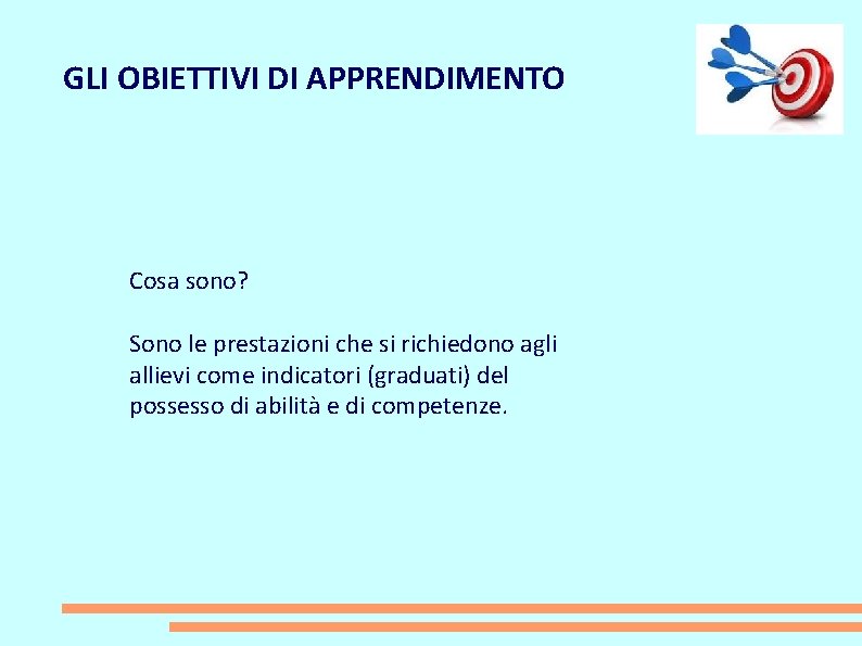 GLI OBIETTIVI DI APPRENDIMENTO Cosa sono? Sono le prestazioni che si richiedono agli allievi