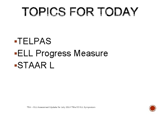 §TELPAS §ELL Progress Measure §STAAR L TEA – ELL Assessment Update for July 2014