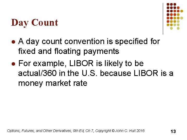 Day Count l l A day count convention is specified for fixed and floating