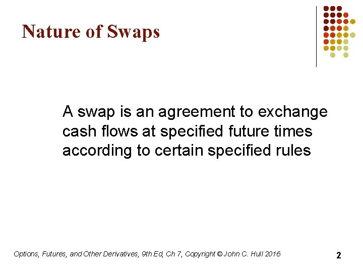 Nature of Swaps A swap is an agreement to exchange cash flows at specified