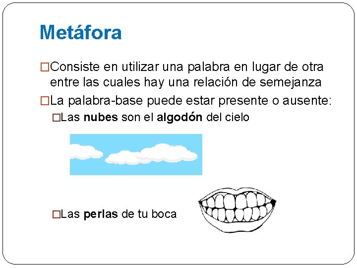 Metáfora �Consiste en utilizar una palabra en lugar de otra entre las cuales hay