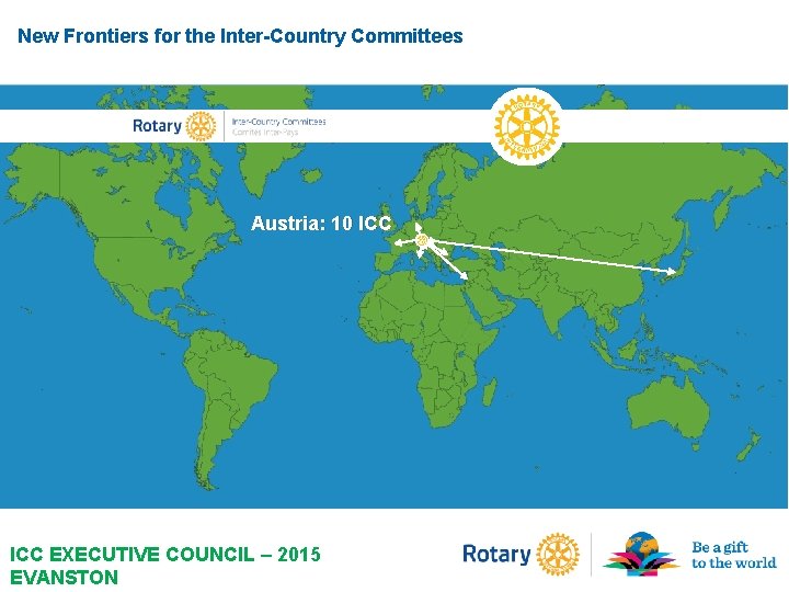 New Frontiers for the Inter-Country Committees Austria: 10 ICC EXECUTIVE COUNCIL – 2015 EVANSTON