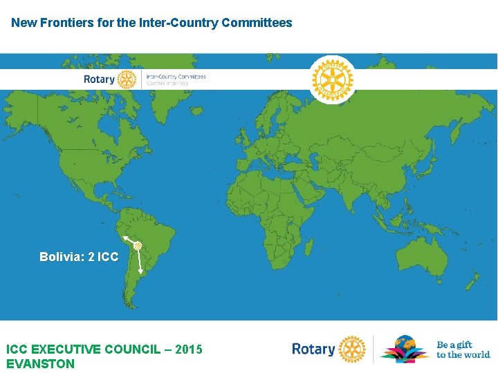 New Frontiers for the Inter-Country Committees Bolivia: 2 ICC EXECUTIVE COUNCIL – 2015 EVANSTON