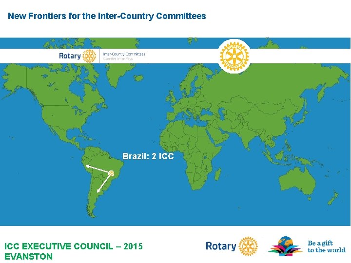 New Frontiers for the Inter-Country Committees Brazil: 2 ICC EXECUTIVE COUNCIL – 2015 EVANSTON