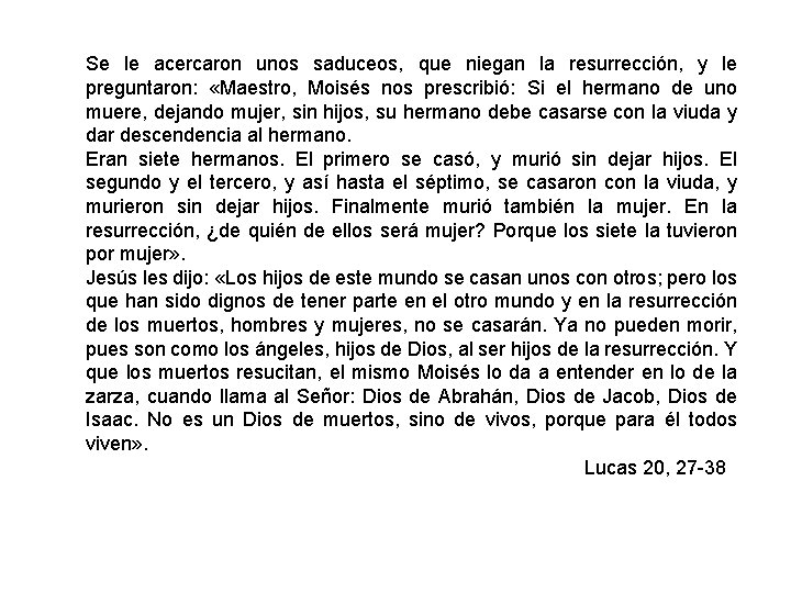 Se le acercaron unos saduceos, que niegan la resurrección, y le preguntaron: «Maestro, Moisés