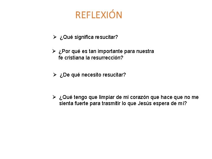 REFLEXIÓN Ø ¿Qué significa resucitar? Ø ¿Por qué es tan importante para nuestra fe