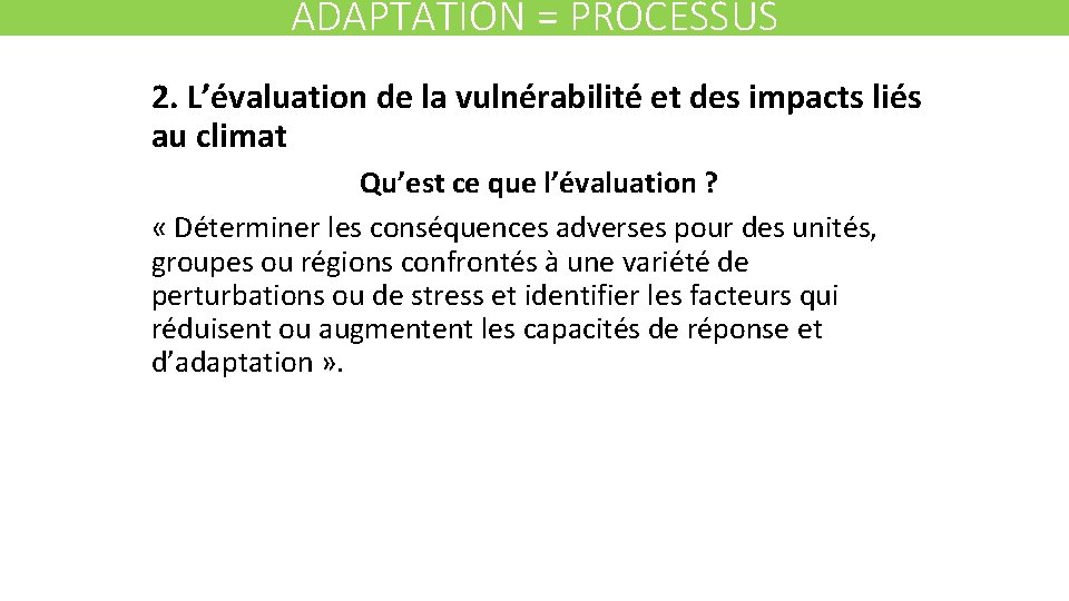 ADAPTATION = PROCESSUS 2. L’évaluation de la vulnérabilité et des impacts liés au climat