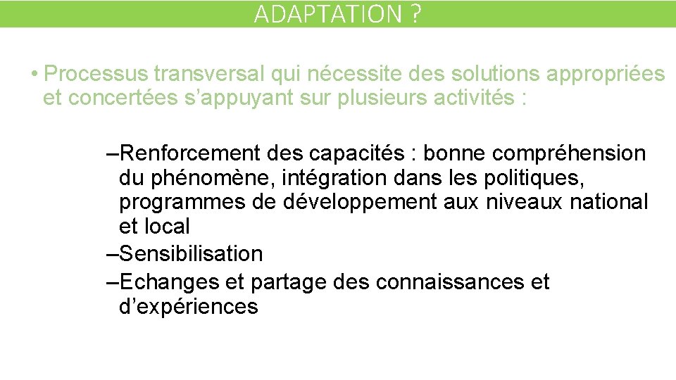 ADAPTATION ? • Processus transversal qui nécessite des solutions appropriées et concertées s’appuyant sur