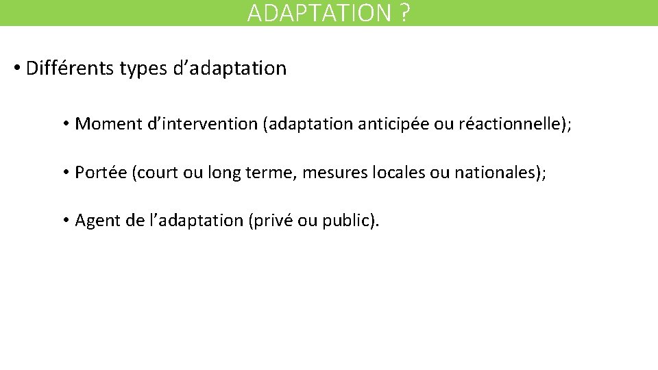 ADAPTATION ? • Différents types d’adaptation • Moment d’intervention (adaptation anticipée ou réactionnelle); •