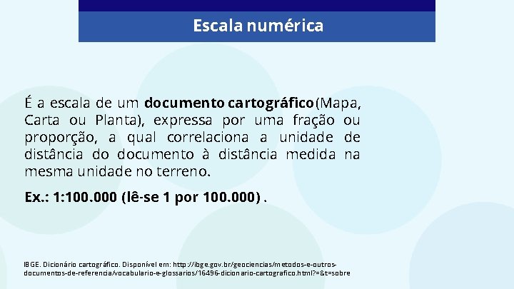 Escala numérica É a escala de um documento cartográfico (Mapa, Carta ou Planta), expressa
