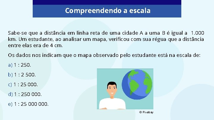 Compreendendo a escala Sabe-se que a distância em linha reta de uma cidade A