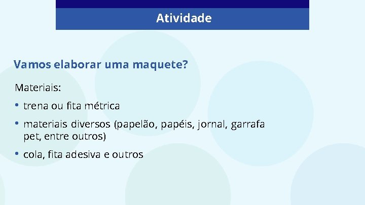 Atividade Vamos elaborar uma maquete? Materiais: • • trena ou fita métrica • cola,