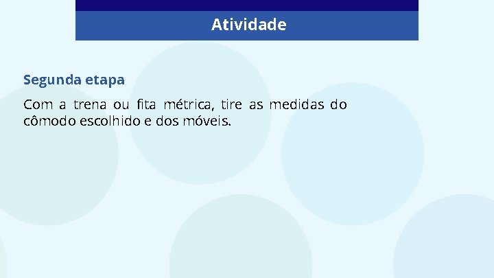 Atividade Segunda etapa Com a trena ou fita métrica, tire as medidas do cômodo