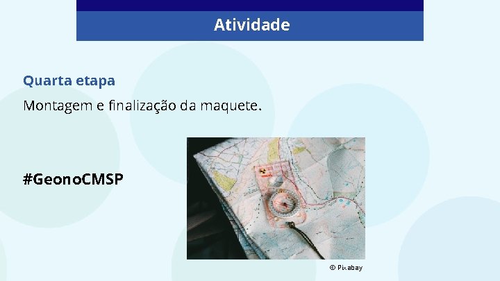 Atividade Quarta etapa Montagem e finalização da maquete. #Geono. CMSP © Pixabay 