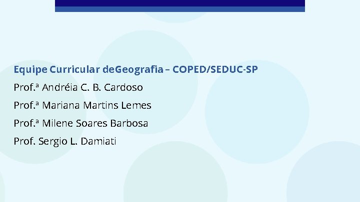 Equipe Curricular de Geografia – COPED/SEDUC-SP Prof. ª Andréia C. B. Cardoso Prof. ª
